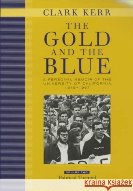 The Gold and the Blue, Volume Two: A Personal Memoir of the University of California, 1949-1967, Political Turmoil Kerr, Clark 9780520236417 University of California Press