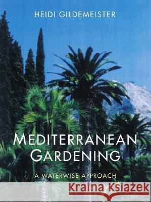 Mediterranean Gardening: A Waterwise Approach Heidi Gildemeister Christopher Brickell 9780520236479 University of California Press