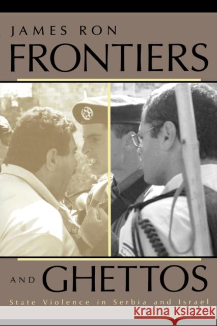 Frontiers and Ghettos: State Violence in Serbia and Israel Ron, James 9780520236578 University of California Press