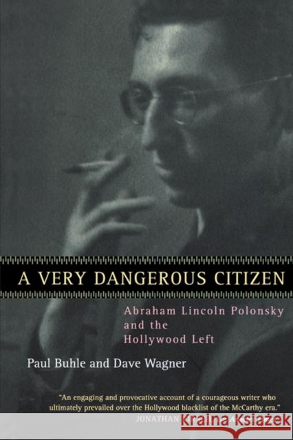 A Very Dangerous Citizen: Abraham Lincoln Polonsky and the Hollywood Left Buhle, Paul 9780520236721 University of California Press