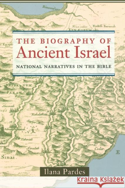The Biography of Ancient Israel: National Narratives in the Biblevolume 14 Pardes, Ilana 9780520236868