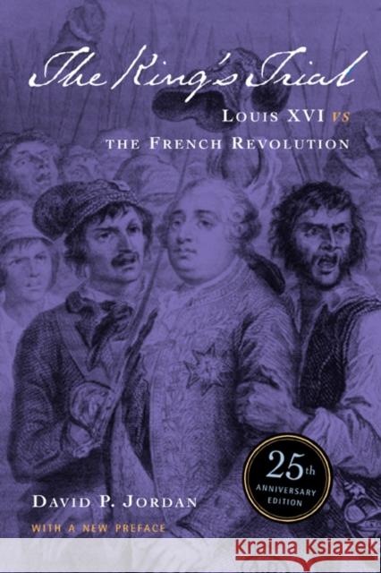 The King's Trial: The French Revolution Vs. Louis XVI Jordan, David Peter 9780520236974