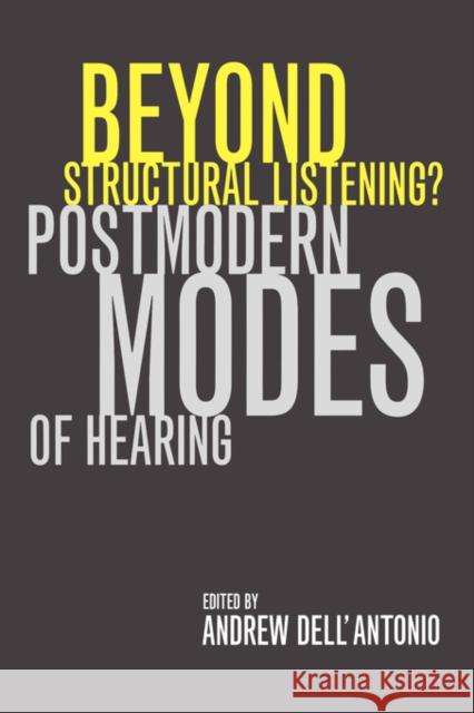 Beyond Structural Listening?: Postmodern Modes of Hearing Dell'antonio, Andrew 9780520237605 University of California Press