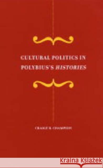 Cultural Politics in Polybius's Histories: Volume 41 Champion, Craige 9780520237643 University of California Press