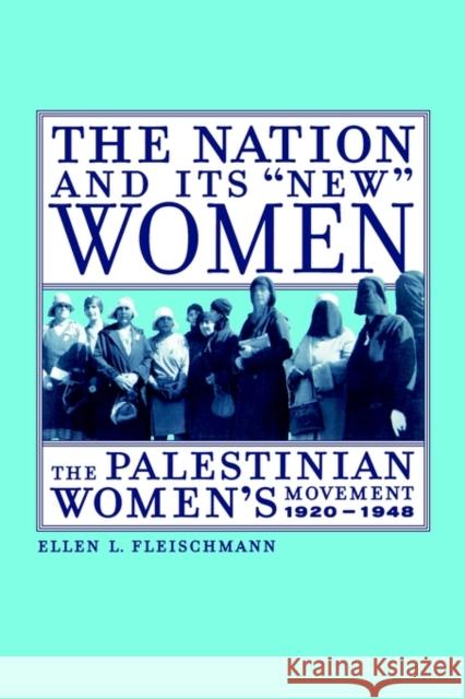 The Nation and Its New Women: The Palestinian Women's Movement, 1920-1948 Fleischmann, Ellen 9780520237902 University of California Press