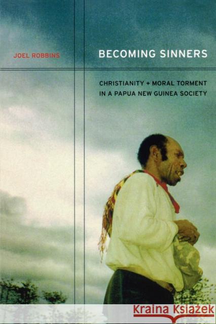 Becoming Sinners: Christianity and Moral Torment in a Papua New Guinea Society Robbins, Joel 9780520238008