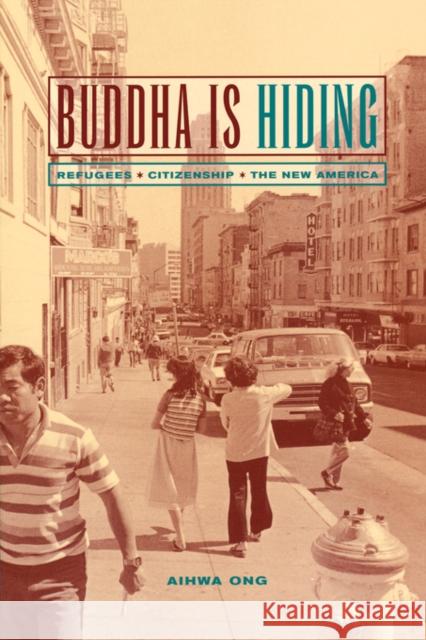 Buddha Is Hiding: Refugees, Citizenship, the New America Ong, Aihwa 9780520238244 University of California Press