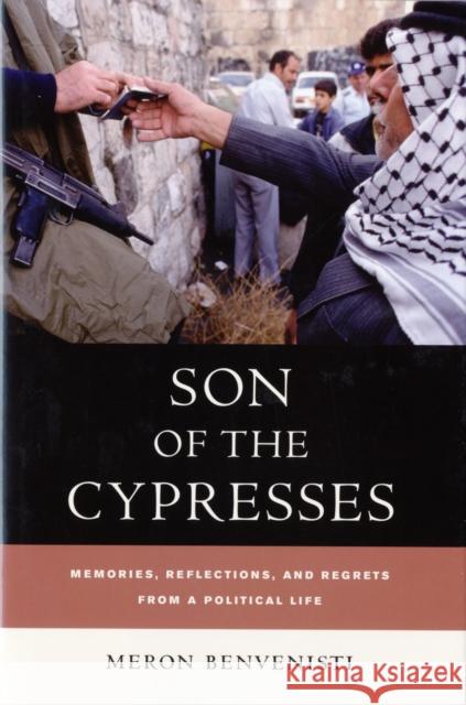 Son of the Cypresses: Memories, Reflections, and Regrets from a Political Life Benvenisti, Meron 9780520238251 University of California Press