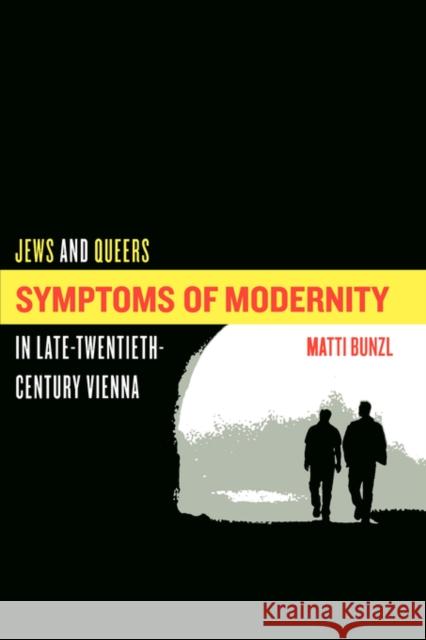 Symptoms of Modernity: Jews and Queers in Late-Twentieth-Century Vienna Bunzl, Matti 9780520238435 University of California Press