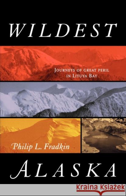 Wildest Alaska : Journeys of Great Peril in Lituya Bay Philip L. Fradkin 9780520239067 University of California Press