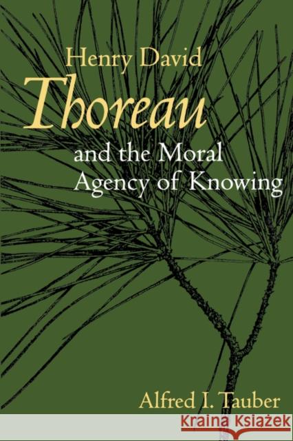 Henry David Thoreau and the Moral Agency of Knowing Alfred I. Tauber 9780520239159 University of California Press