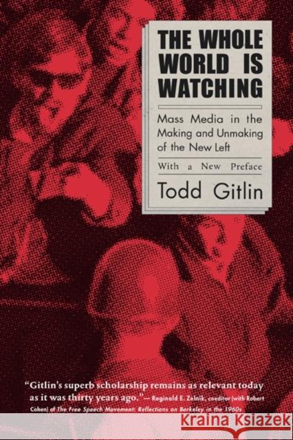 The Whole World Is Watching: Mass Media in the Making and Unmaking of the New Left Gitlin, Todd 9780520239326 University of California Press