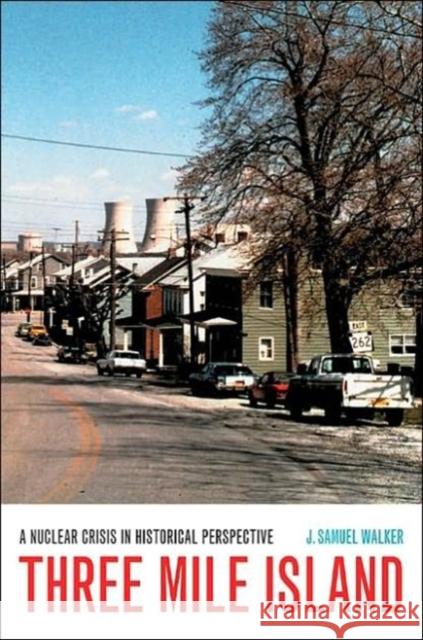 Three Mile Island: A Nuclear Crisis in Historical Perspective Walker, J. Samuel 9780520239401 University of California Press