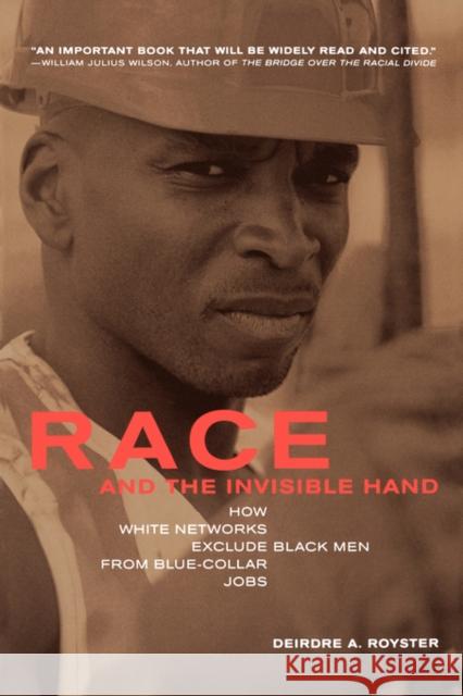 Race and the Invisible Hand: How White Networks Exclude Black Men from Blue-Collar Jobs Royster, Deirdre 9780520239517 University of California Press