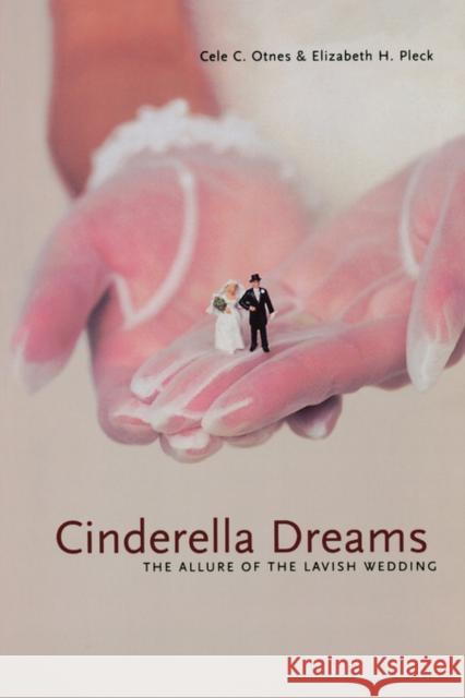 Cinderella Dreams: The Allure of the Lavish Weddingvolume 2 Otnes, Cele C. 9780520240087 University of California Press