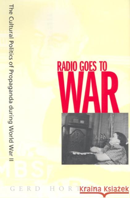 Radio Goes to War: The Cultural Politics of Propaganda During World War II Horten, Gerd 9780520240612