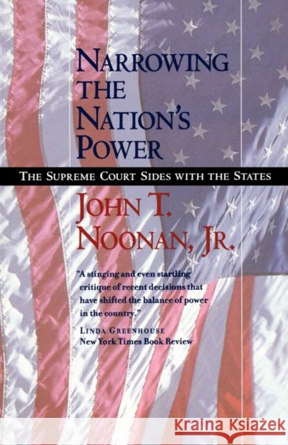 Narrowing the Nation's Power: The Supreme Court Sides with the States Noonan, John T. 9780520240681 University of California Press