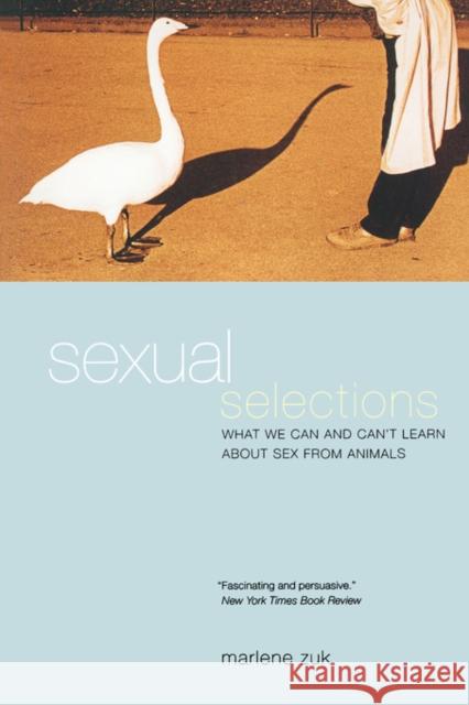 Sexual Selections: What We Can and Can't Learn about Sex from Animals Zuk, Marlene 9780520240759 University of California Press