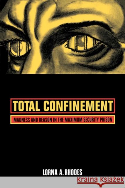 Total Confinement: Madness and Reason in the Maximum Security Prison Rhodes, Lorna A. 9780520240766 University of California Press