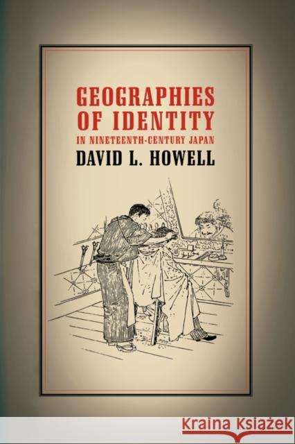 Geographies of Identity in Nineteenth-Century Japan David L. Howell 9780520240858 University of California Press