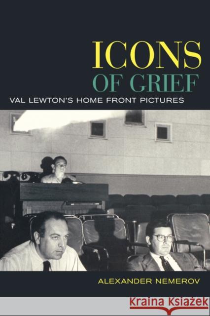 Icons of Grief: Val Lewton's Home Front Pictures Nemerov, Alexander 9780520241008