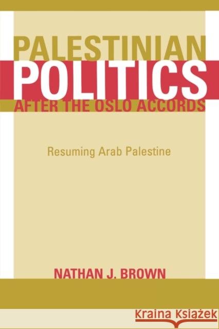 Palestinian Politics After the Oslo Accords: Resuming Arab Palestine Brown, Nathan 9780520241152