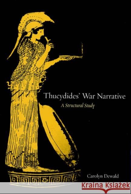 Thucydides' War Narrative: A Structural Study Dewald, Carolyn 9780520241275