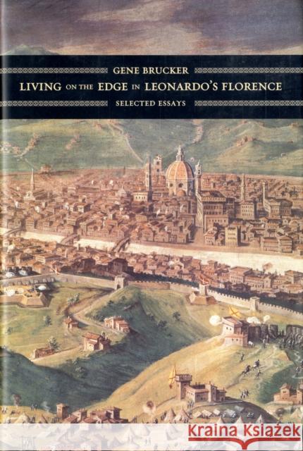 Living on the Edge in Leonardo's Florence: Selected Essays Brucker, Gene 9780520241343 University of California Press