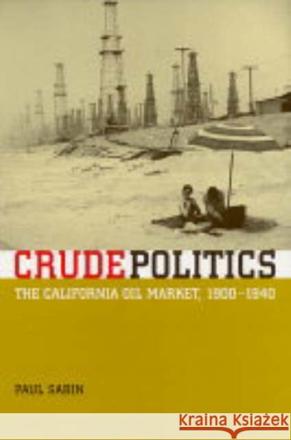 Crude Politics: The California Oil Market, 1900-1940 Sabin, Paul 9780520241985 University of California Press