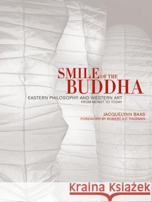 Smile of the Buddha : Eastern Philosophy and Western Art from Monet to Today Jacquelynn Baas Robert Thurman 9780520242081 University of California Press