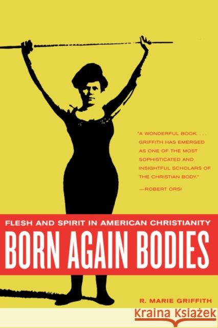 Born Again Bodies: Flesh and Spirit in American Christianity Griffith, R. Marie 9780520242401 University of California Press