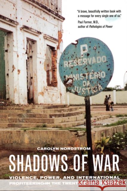 Shadows of War: Violence, Power, and International Profiteering in the Twenty-First Century Nordstrom, Carolyn 9780520242418