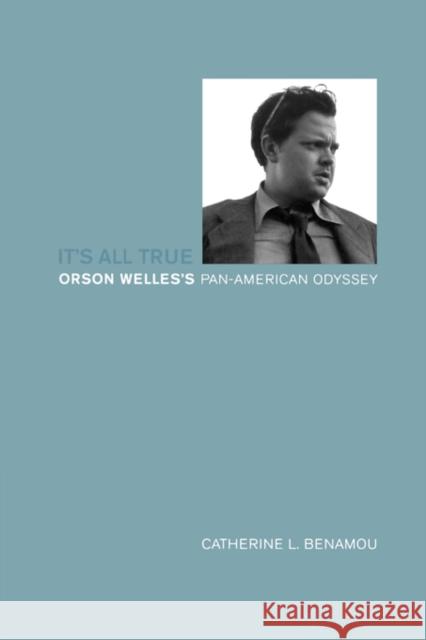 It's All True: Orson Welles's Pan-American Odyssey Benamou, Catherine L. 9780520242487 University of California Press