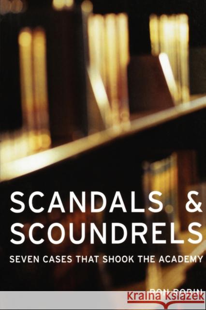 Scandals and Scoundrels: Seven Cases That Shook the Academy Robin, Ron 9780520242494 University of California Press