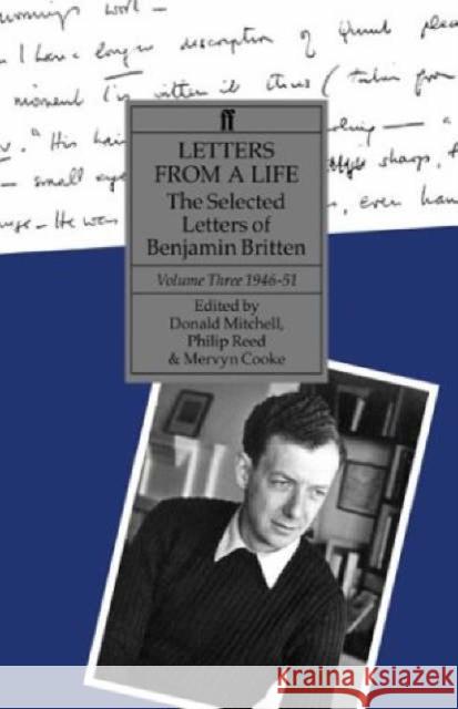 Letters from a Life : The Selected Letters of Benjamin Britten, Volume Three, 1946-1951 Benjamin Britten Donald Mitchell Philip Reed 9780520242593 