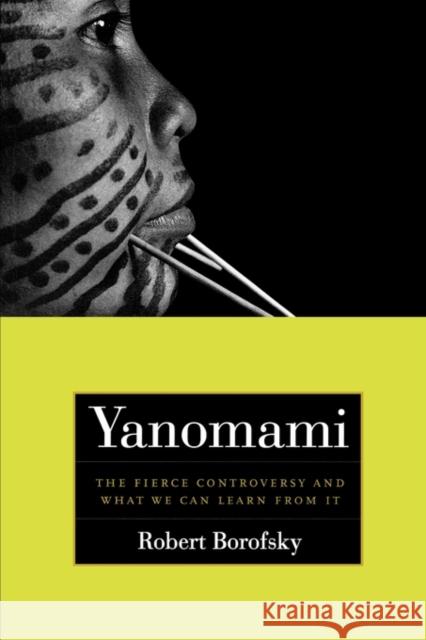 Yanomami: The Fierce Controversy and What We Can Learn from It Borofsky, Rob 9780520244047 University of California Press