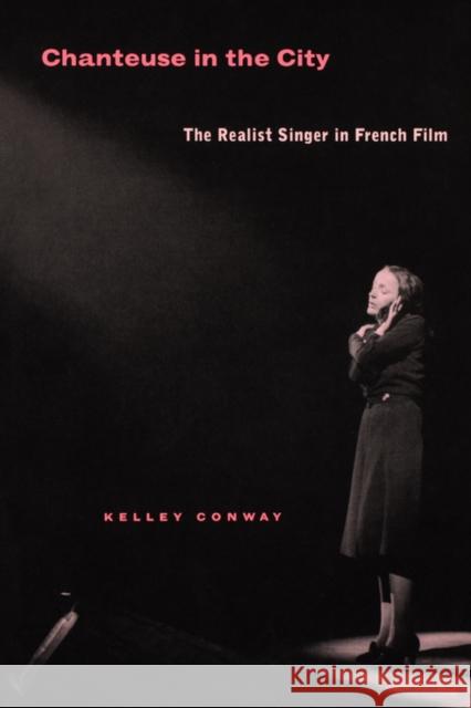 Chanteuse in the City: The Realist Singer in French Film Conway, Kelley 9780520244078 University of California Press