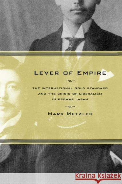 Lever of Empire: The International Gold Standard and the Crisis of Liberalism in Prewar Japanvolume 17 Metzler, Mark 9780520244207