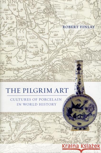 The Pilgrim Art: Cultures of Porcelain in World Historyvolume 11 Finlay, Robert 9780520244689 0