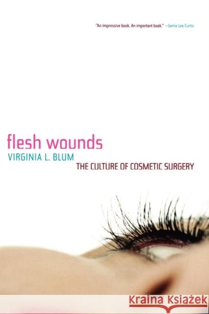 Flesh Wounds: Culture of Cosmetic Surgery Blum, Virginia 9780520244733 0