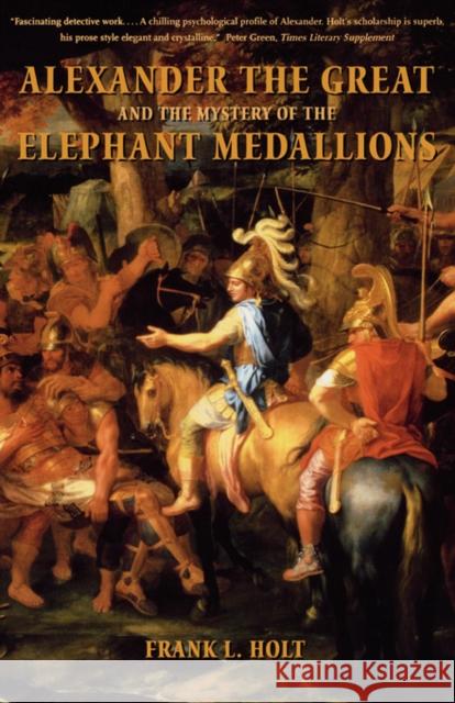 Alexander the Great and the Mystery of the Elephant Medallions: Volume 44 Holt, Frank L. 9780520244832 University of California Press