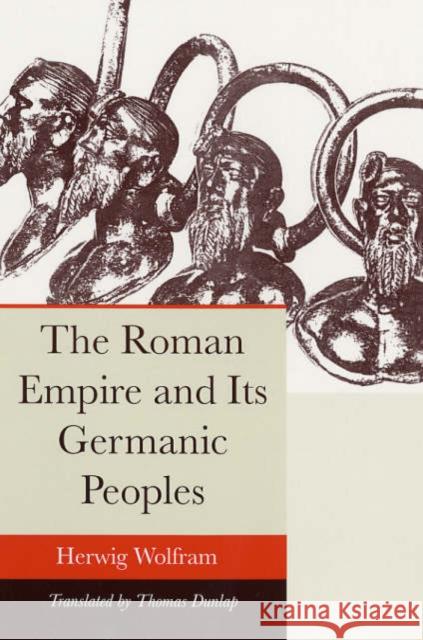 The Roman Empire and Its Germanic Peoples Herwig Wolfram Thomas Dunlap 9780520244900 University of California Press