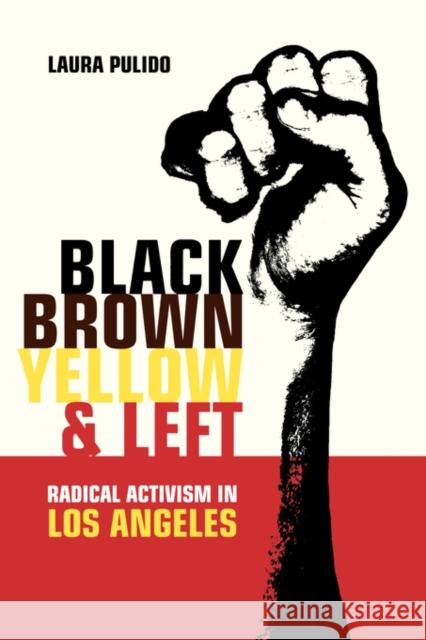 Black, Brown, Yellow, and Left: Radical Activism in Los Angelesvolume 19 Pulido, Laura 9780520245204