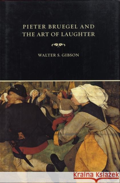 Pieter Bruegel and the Art of Laughter Walter Gibson 9780520245211 0