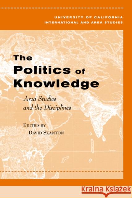 The Politics of Knowledge: Area Studies and the Disciplines Szanton, David 9780520245365