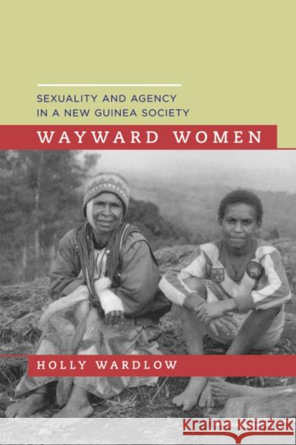 Wayward Women: Sexuality and Agency in a New Guinea Society Wardlow, Holly 9780520245600