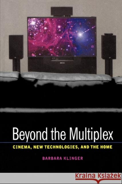 Beyond the Multiplex: Cinema, New Technologies, and the Home Klinger, Barbara 9780520245860 University of California Press