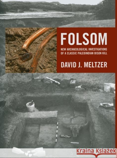 Folsom: New Archaeological Investigations of a Classic Paleoindian Bison Kill Meltzer, David J. 9780520246447 University of California Press