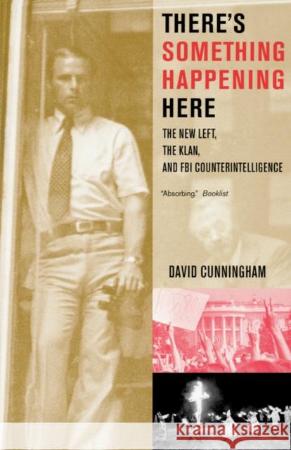 There's Something Happening Here: The New Left, the Klan, and FBI Counterintelligence Cunningham, David 9780520246652 University of California Press