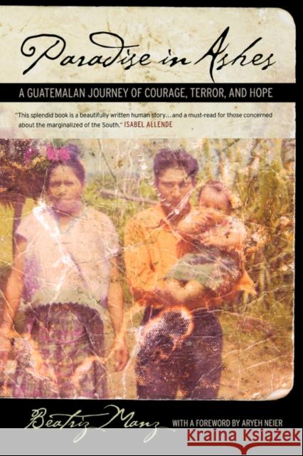 Paradise in Ashes: A Guatemalan Journey of Courage, Terror, and Hopevolume 8 Manz, Beatriz 9780520246751 University of California Press